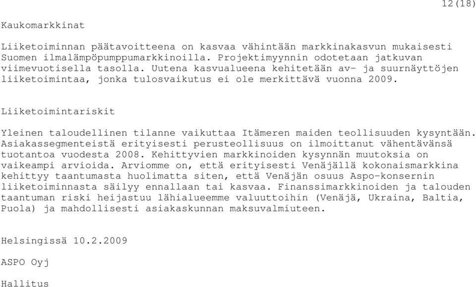 Liiketoimintariskit Yleinen taloudellinen tilanne vaikuttaa Itämeren maiden teollisuuden kysyntään. Asiakassegmenteistä erityisesti perusteollisuus on ilmoittanut vähentävänsä tuotantoa vuodesta 2008.