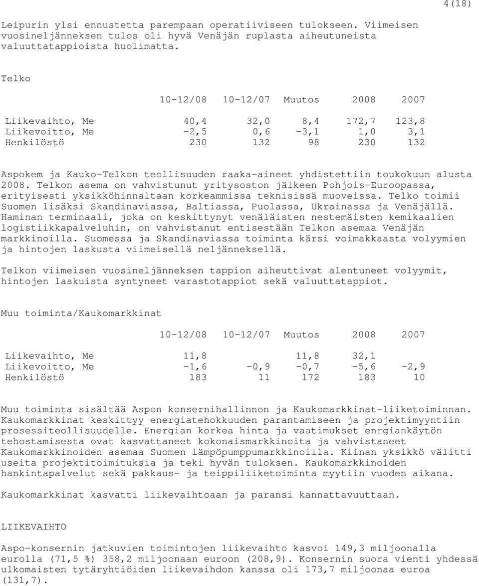 yhdistettiin toukokuun alusta 2008. Telkon asema on vahvistunut yritysoston jälkeen Pohjois-Euroopassa, erityisesti yksikköhinnaltaan korkeammissa teknisissä muoveissa.