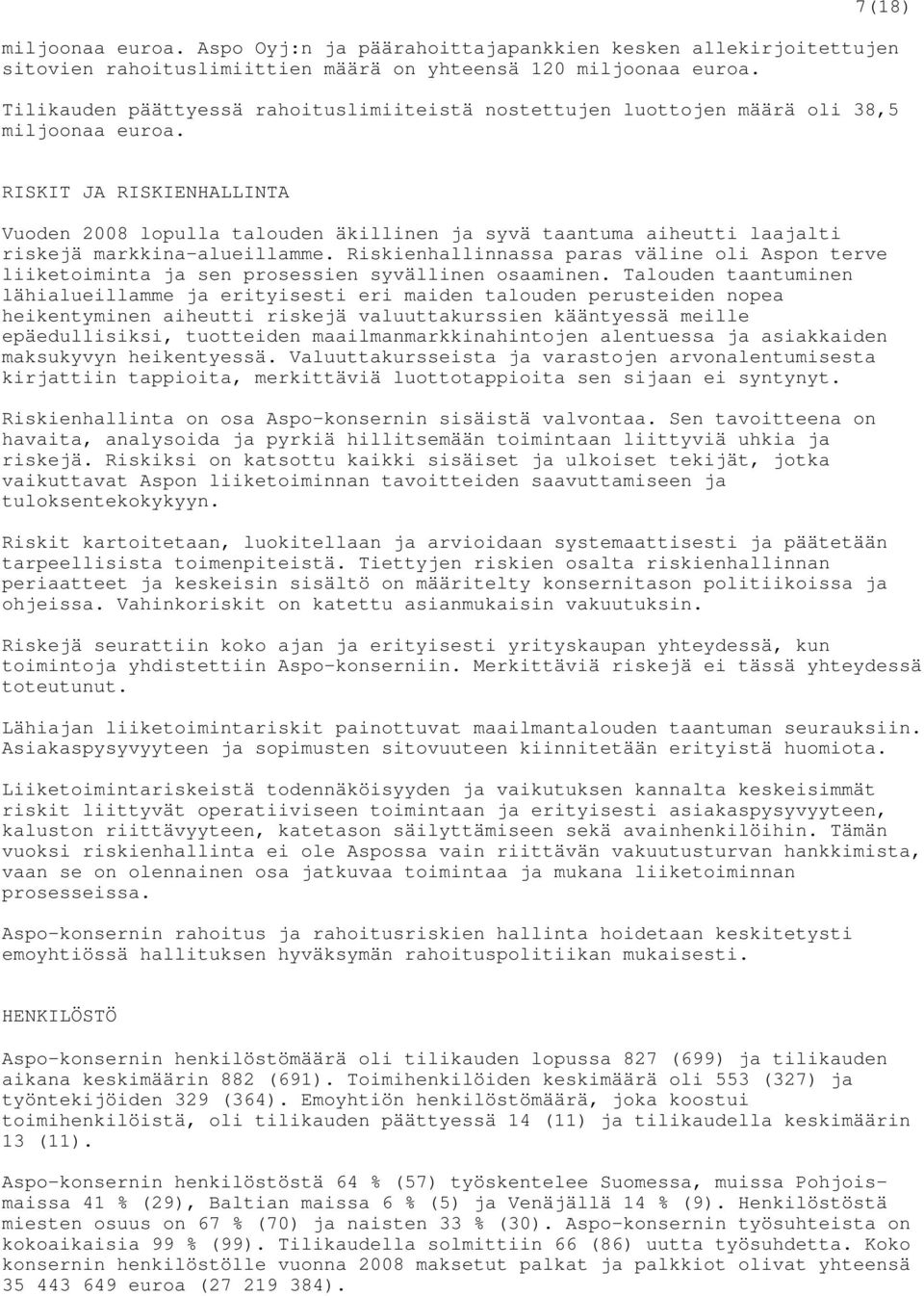 RISKIT JA RISKIENHALLINTA Vuoden 2008 lopulla talouden äkillinen ja syvä taantuma aiheutti laajalti riskejä markkina-alueillamme.