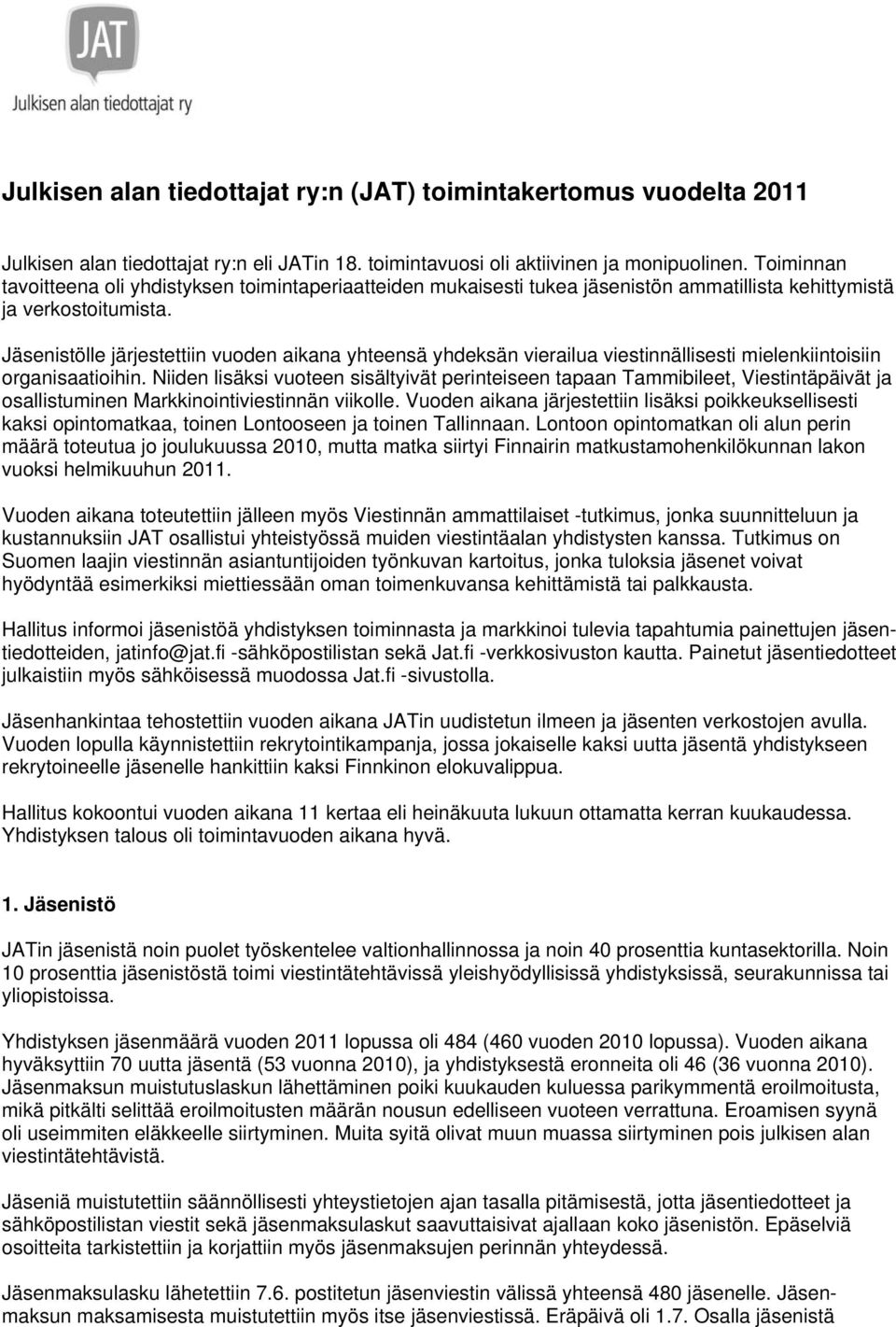 Jäsenistölle järjestettiin vuoden aikana yhteensä yhdeksän vierailua viestinnällisesti mielenkiintoisiin organisaatioihin.