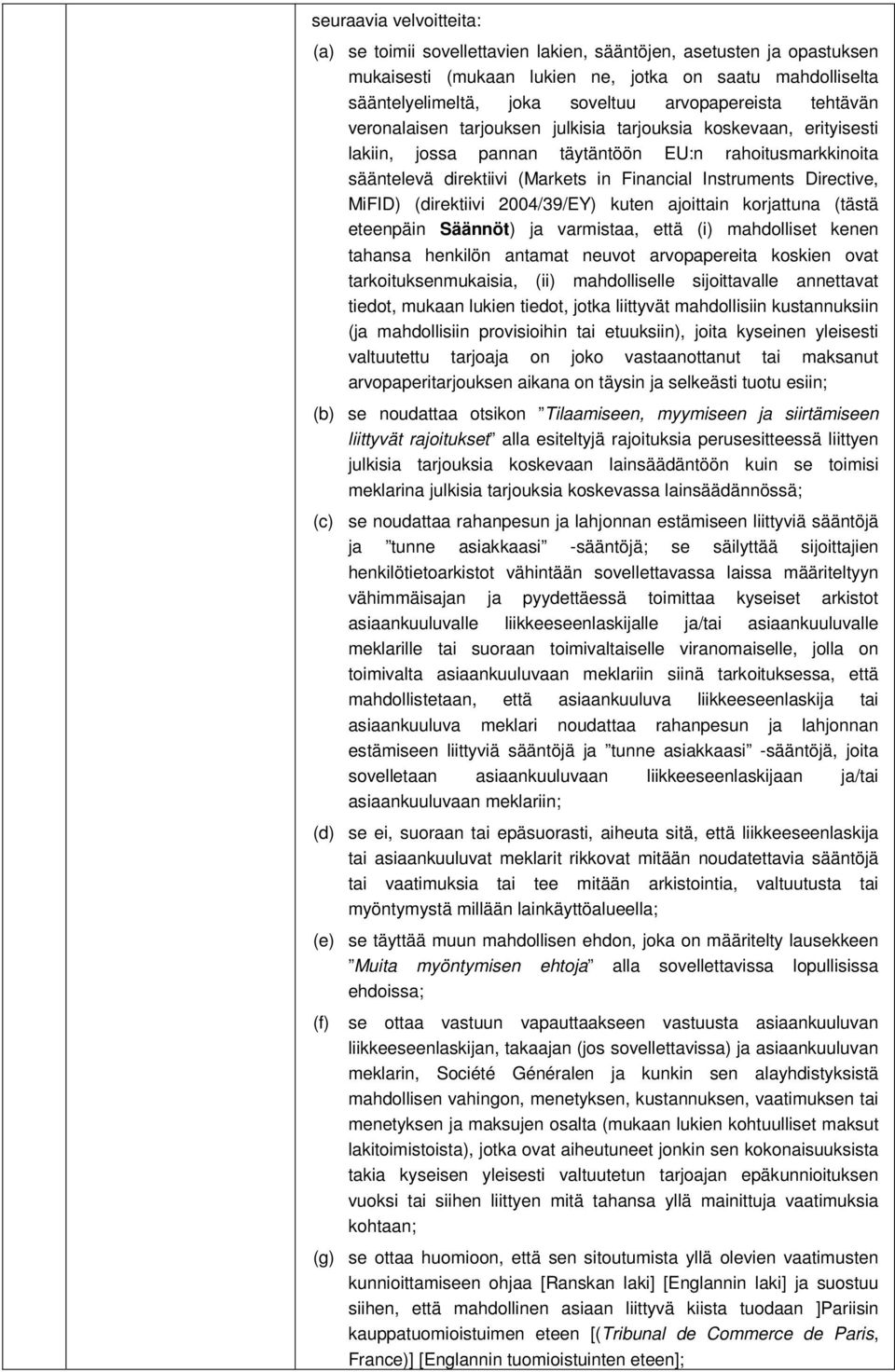 Instruments Directive, MiFID) (direktiivi 2004/39/EY) kuten ajoittain korjattuna (tästä eteenpäin Säännöt) ja varmistaa, että (i) mahdolliset kenen tahansa henkilön antamat neuvot arvopapereita