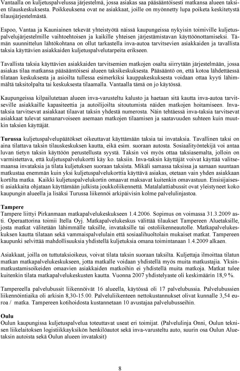 Espoo, Vantaa ja Kauniainen tekevät yhteistyötä näissä kaupungeissa nykyisin toimiville kuljetuspalvelujärjestelmille vaihtoehtoisen ja kaikille yhteisen järjestämistavan käyttöönottamiseksi.
