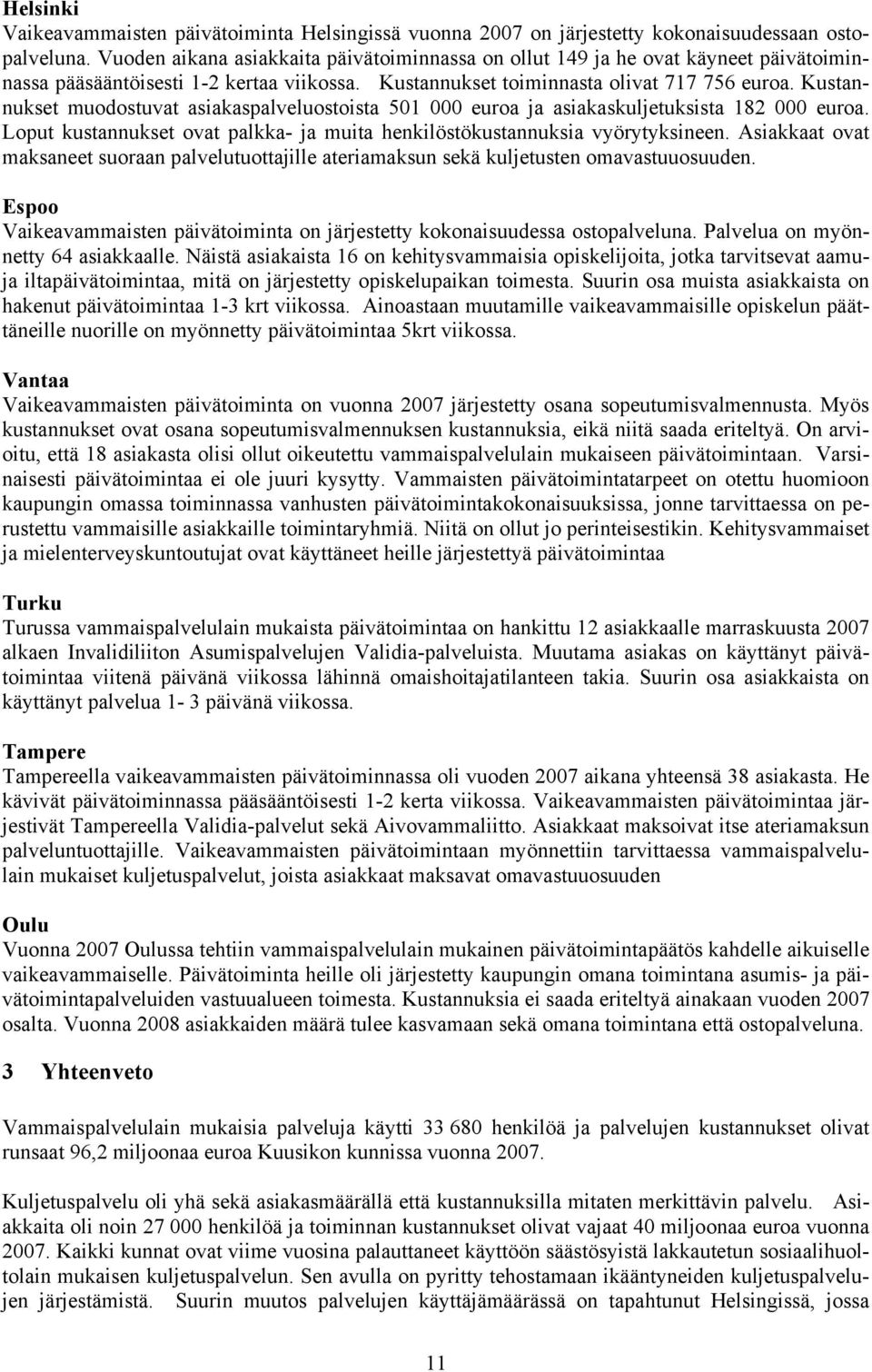 Kustannukset muodostuvat asiakaspalveluostoista 501 000 euroa ja asiakaskuljetuksista 182 000 euroa. Loput kustannukset ovat palkka- ja muita henkilöstökustannuksia vyörytyksineen.