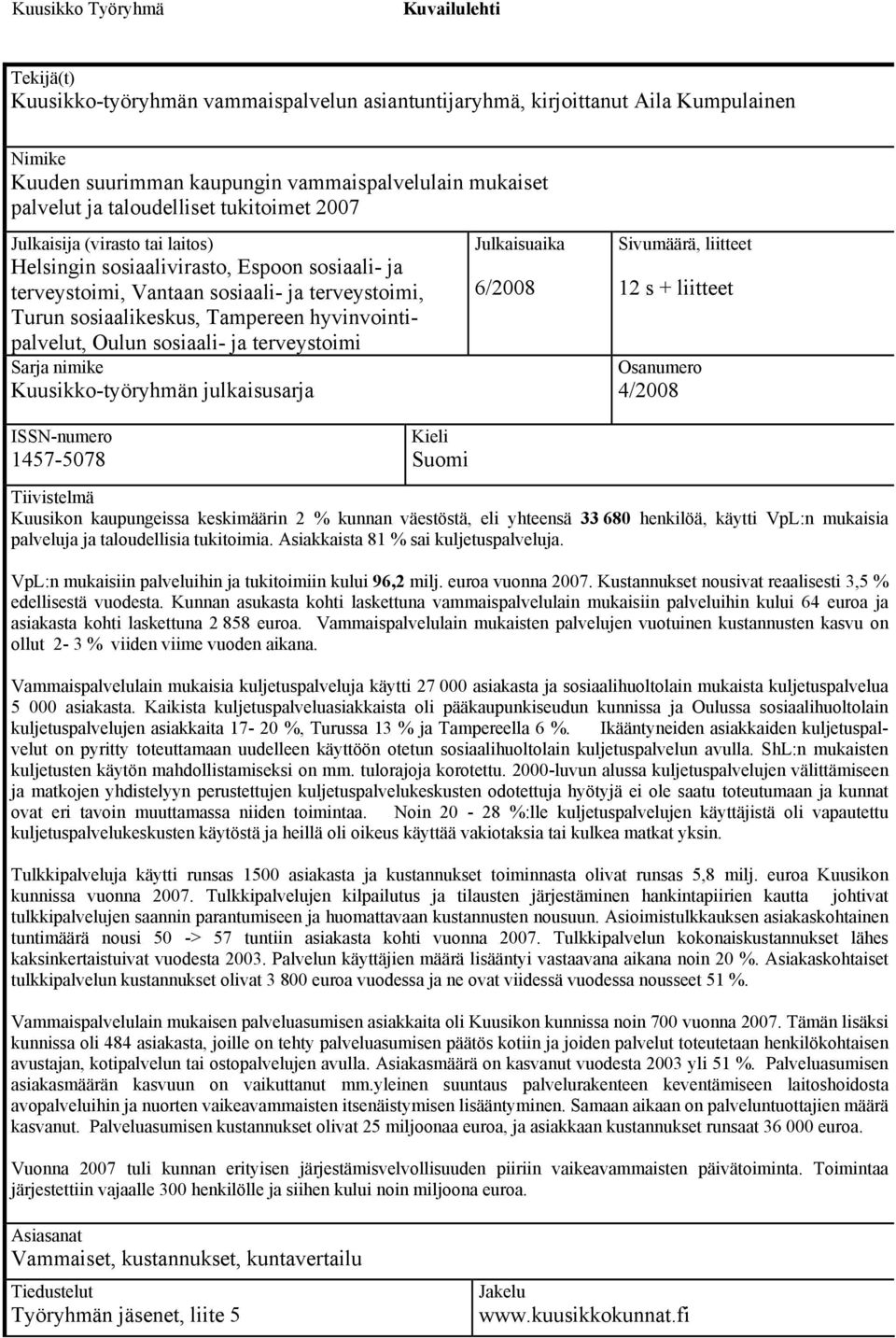 hyvinvointipalvelut, Oulun sosiaali- ja terveystoimi Sarja nimike Kuusikko-työryhmän julkaisusarja Julkaisuaika 6/2008 Sivumäärä, liitteet 12 s + liitteet Osanumero 4/2008 ISSN-numero 1457-5078 Kieli