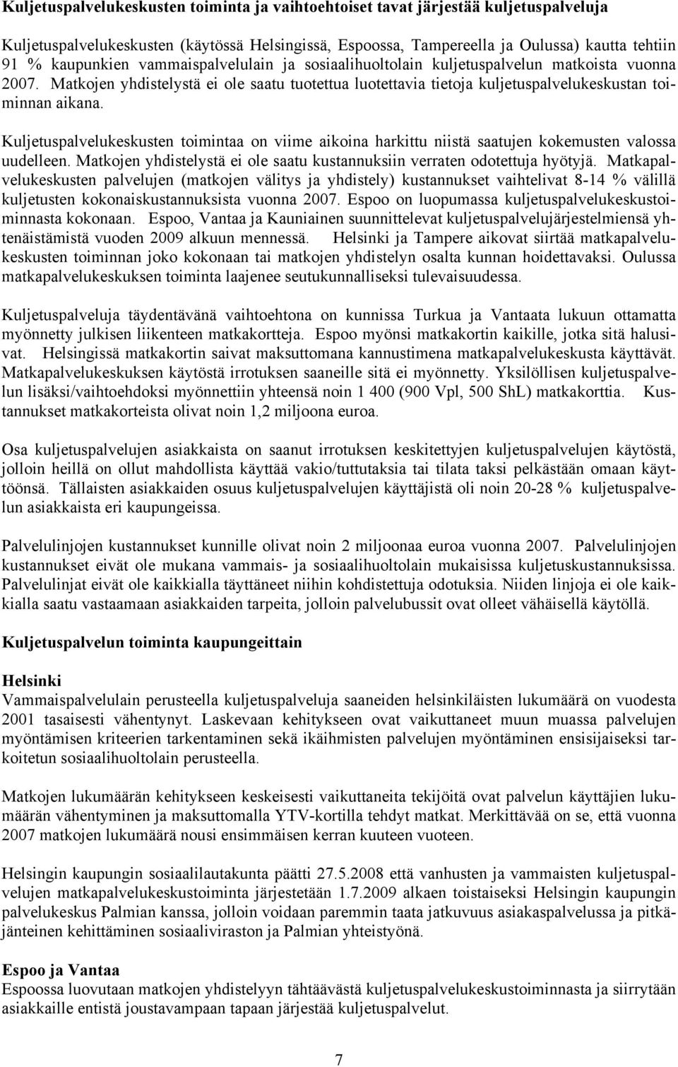 Kuljetuspalvelukeskusten toimintaa on viime aikoina harkittu niistä saatujen kokemusten valossa uudelleen. Matkojen yhdistelystä ei ole saatu kustannuksiin verraten odotettuja hyötyjä.