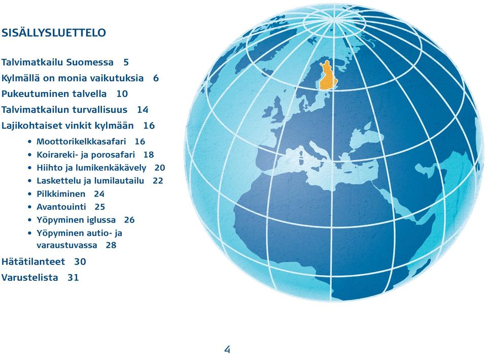 ja porosafari 18 Hiihto ja lumikenkäkävely 20 Laskettelu ja lumilautailu 22 Pilkkiminen 24