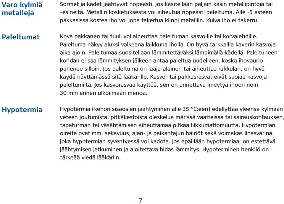 Paleltuma näkyy aluksi valkeana laikkuna iholla. On hyvä tarkkailla kaverin kasvoja aika ajoin. Paleltumaa suositellaan lämmitettäväksi lämpimällä kädellä.