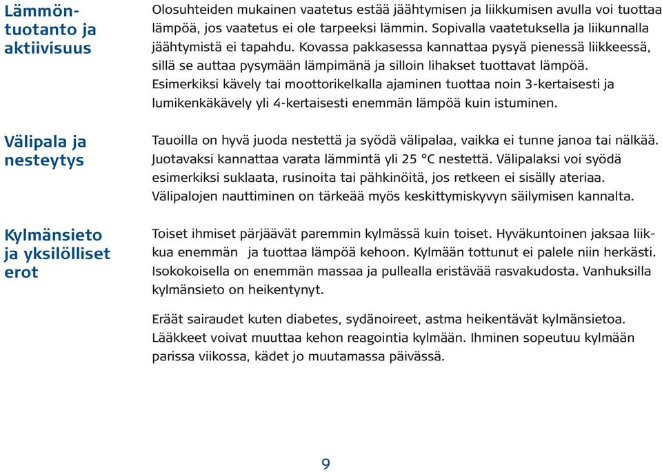 Esimerkiksi kävely tai moottorikelkalla ajaminen tuottaa noin 3-kertaisesti ja lumikenkäkävely yli 4-kertaisesti enemmän lämpöä kuin istuminen.