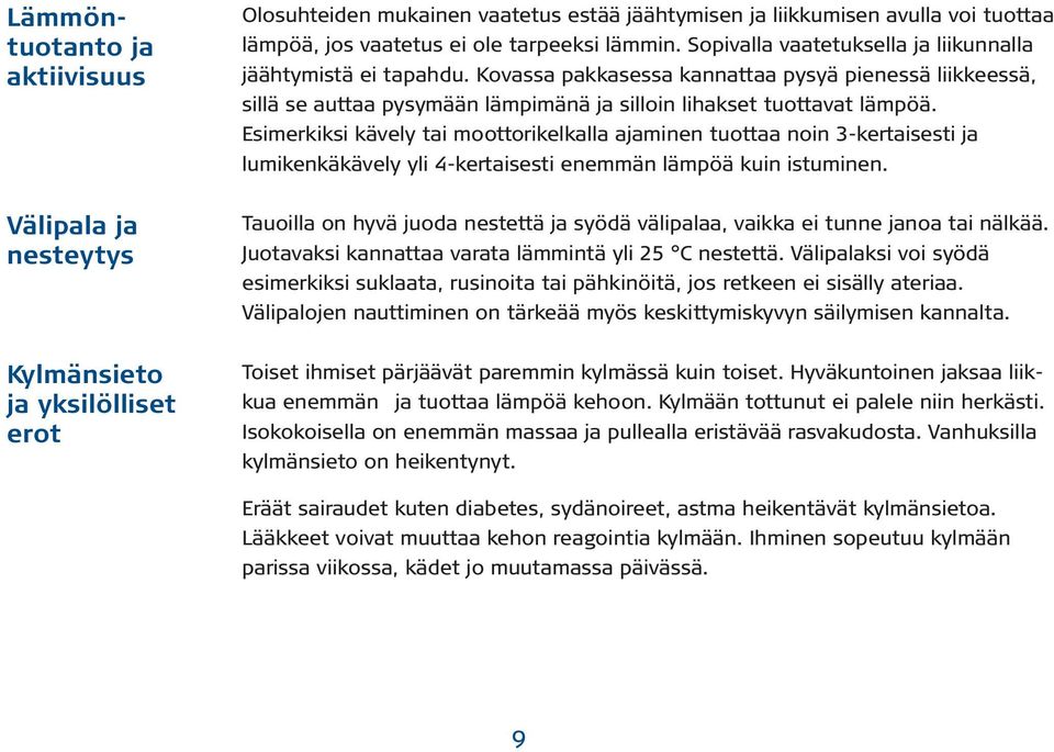 Esimerkiksi kävely tai moottorikelkalla ajaminen tuottaa noin 3-kertaisesti ja lumikenkäkävely yli 4-kertaisesti enemmän lämpöä kuin istuminen.