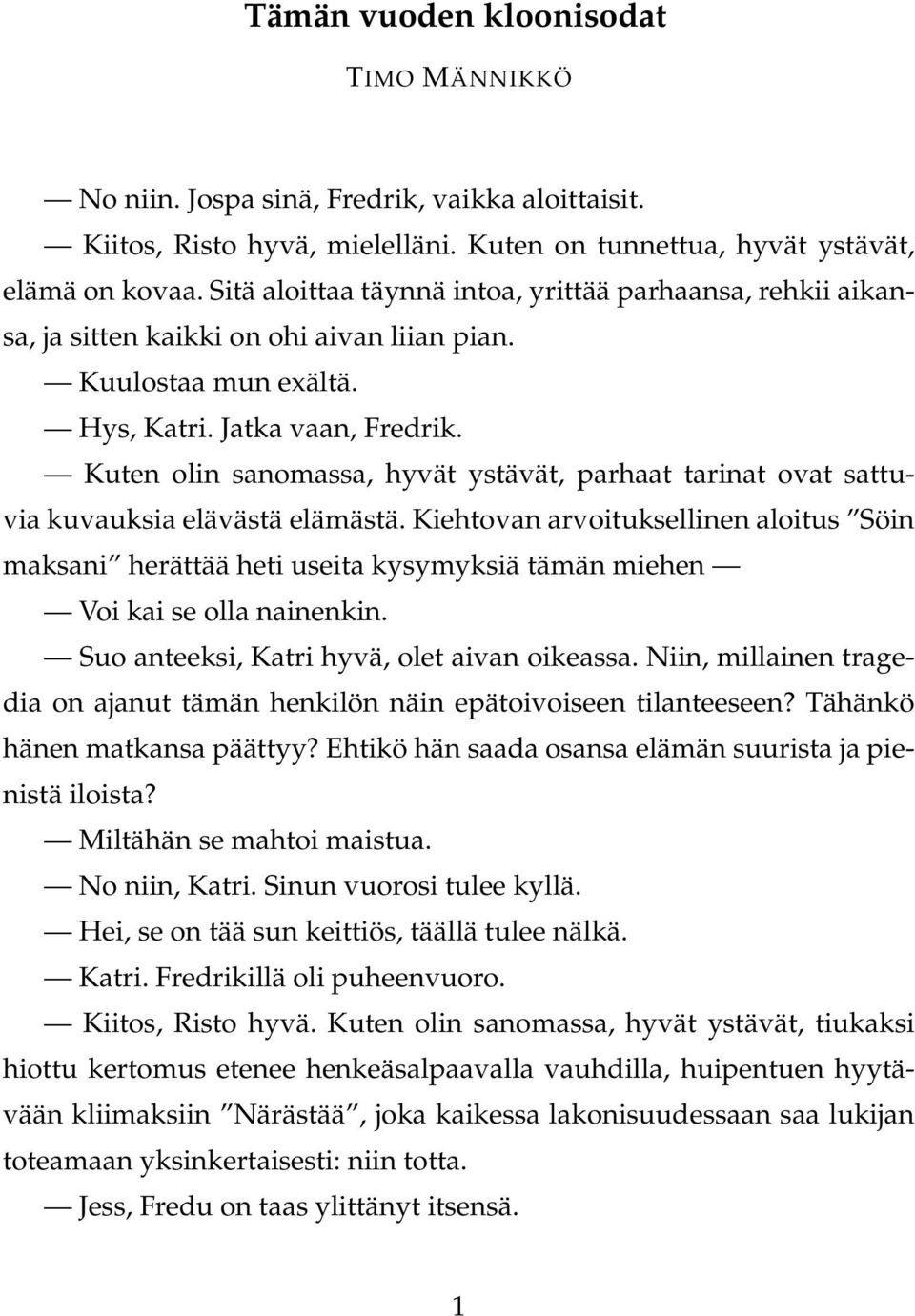 Kuten olin sanomassa, hyvät ystävät, parhaat tarinat ovat sattuvia kuvauksia elävästä elämästä.