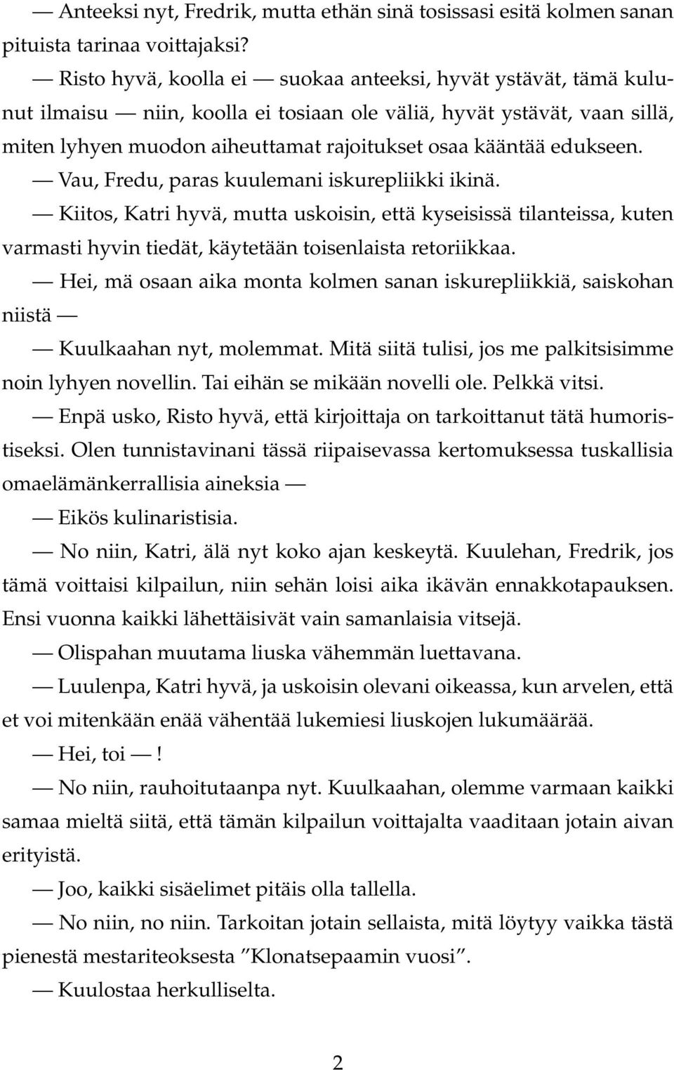 edukseen. Vau, Fredu, paras kuulemani iskurepliikki ikinä. Kiitos, Katri hyvä, mutta uskoisin, että kyseisissä tilanteissa, kuten varmasti hyvin tiedät, käytetään toisenlaista retoriikkaa.