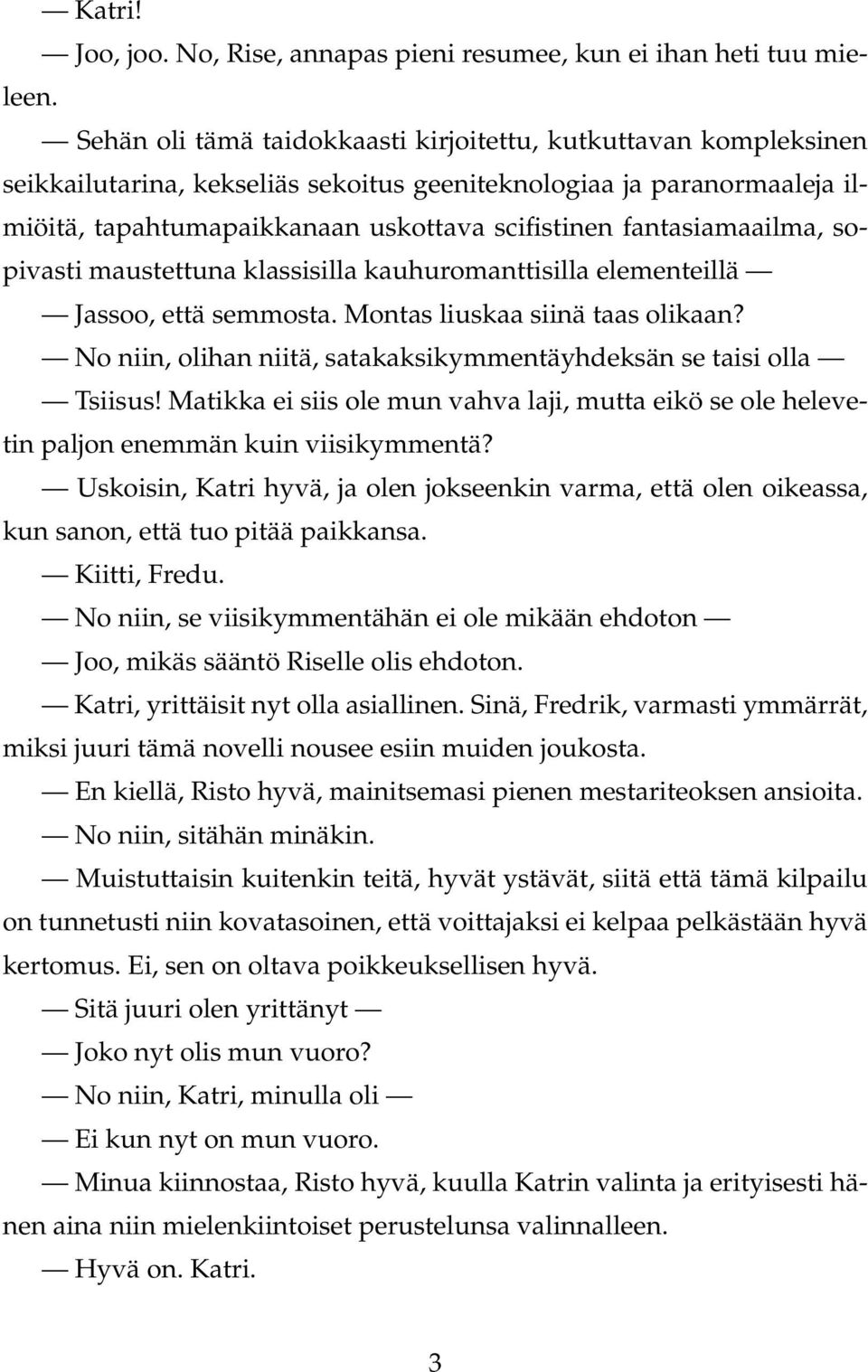 fantasiamaailma, sopivasti maustettuna klassisilla kauhuromanttisilla elementeillä Jassoo, että semmosta. Montas liuskaa siinä taas olikaan?