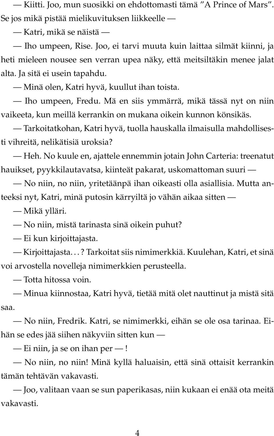 Iho umpeen, Fredu. Mä en siis ymmärrä, mikä tässä nyt on niin vaikeeta, kun meillä kerrankin on mukana oikein kunnon könsikäs.