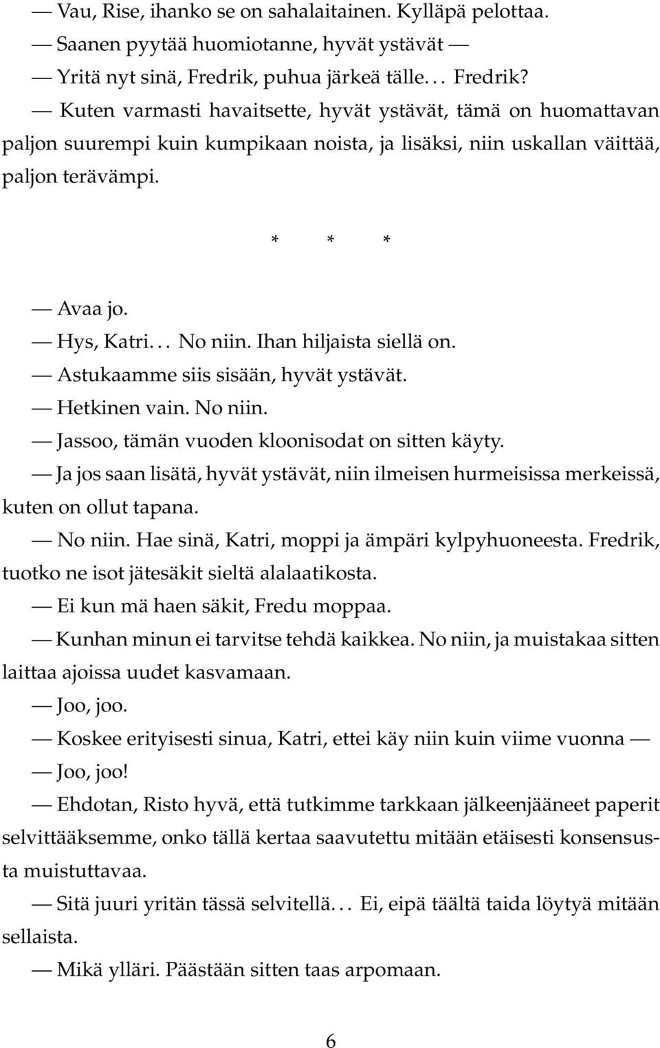 Hys, Katri... No niin. Ihan hiljaista siellä on. Astukaamme siis sisään, hyvät ystävät. Hetkinen vain. No niin. Jassoo, tämän vuoden kloonisodat on sitten käyty.