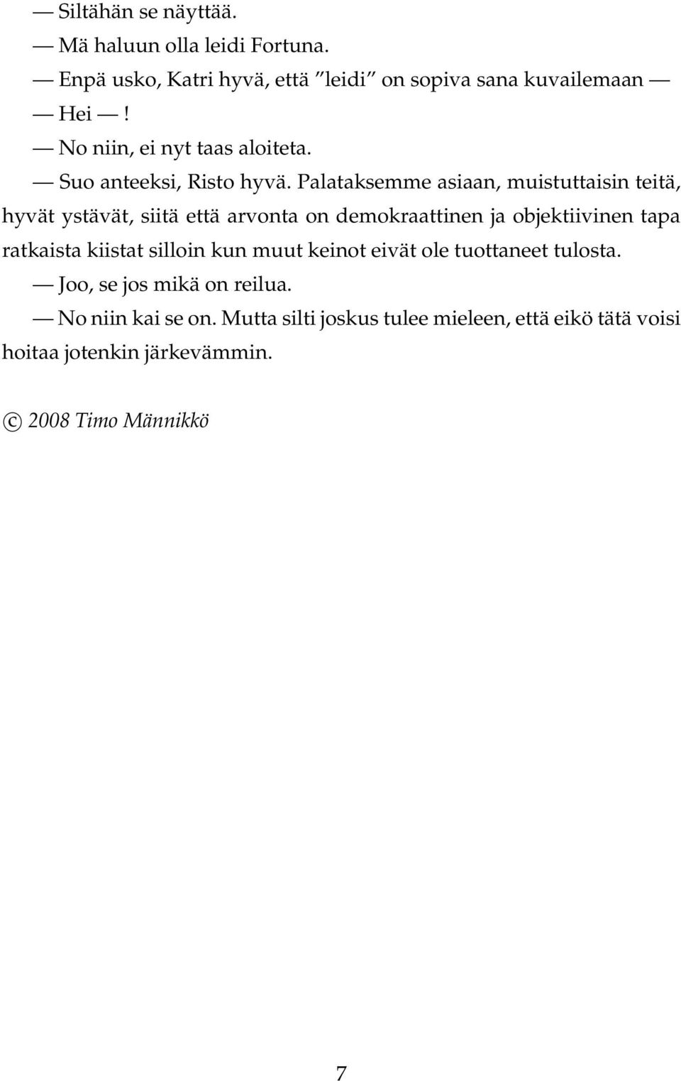 Palataksemme asiaan, muistuttaisin teitä, hyvät ystävät, siitä että arvonta on demokraattinen ja objektiivinen tapa ratkaista
