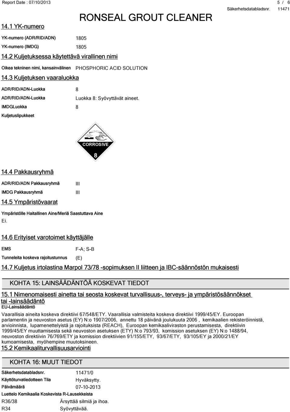 3 Kuljetuksen vaaraluokka ADR/RID/ADN-Luokka 8 ADR/RID/ADN-Luokka Luokka 8: Syövyttävät aineet. IMDGLuokka 8 Kuljetuslipukkeet CORROSIVE 8 14.