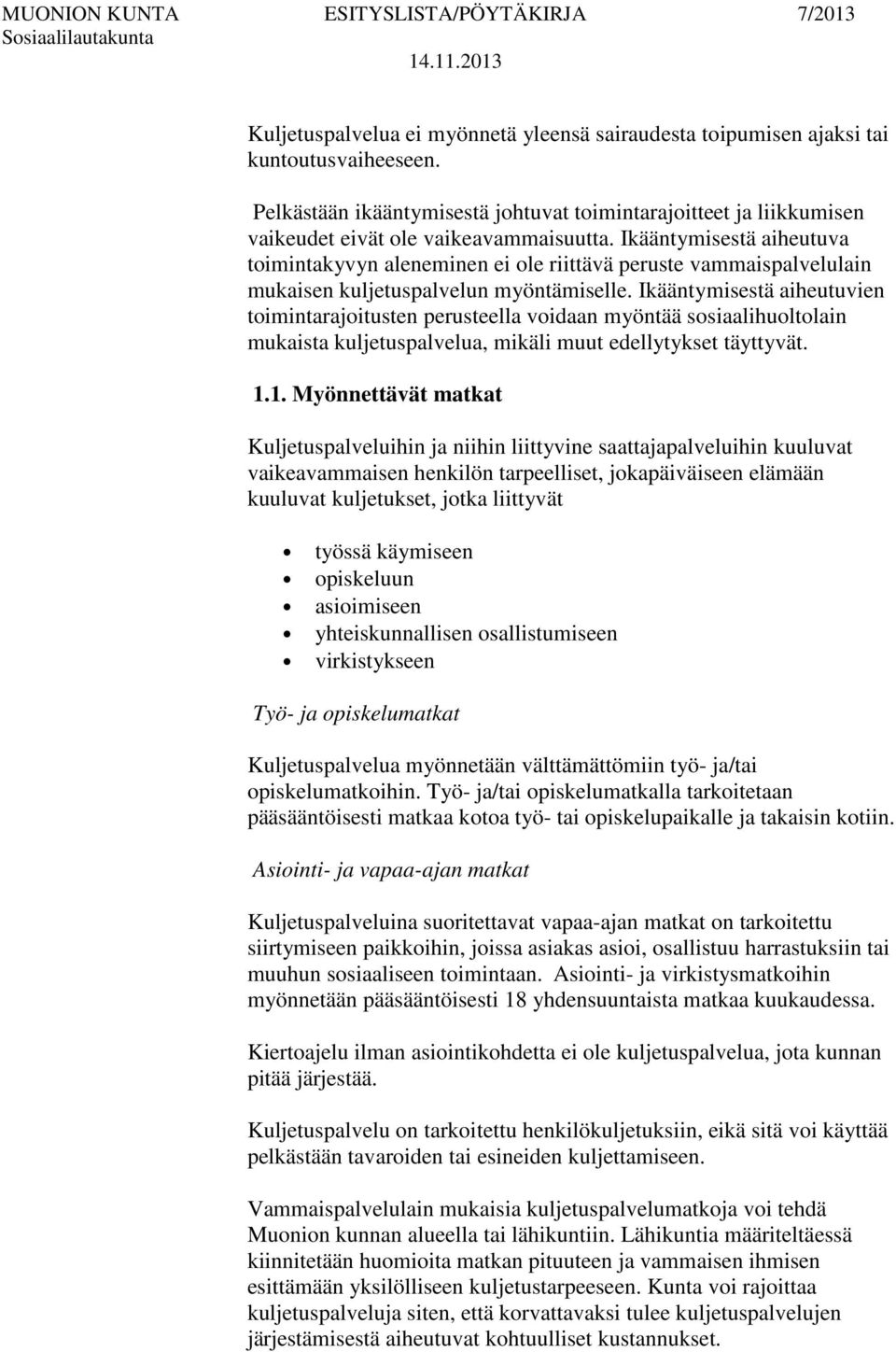 Ikääntymisestä aiheutuvien toimintarajoitusten perusteella voidaan myöntää sosiaalihuoltolain mukaista kuljetuspalvelua, mikäli muut edellytykset täyttyvät. 1.