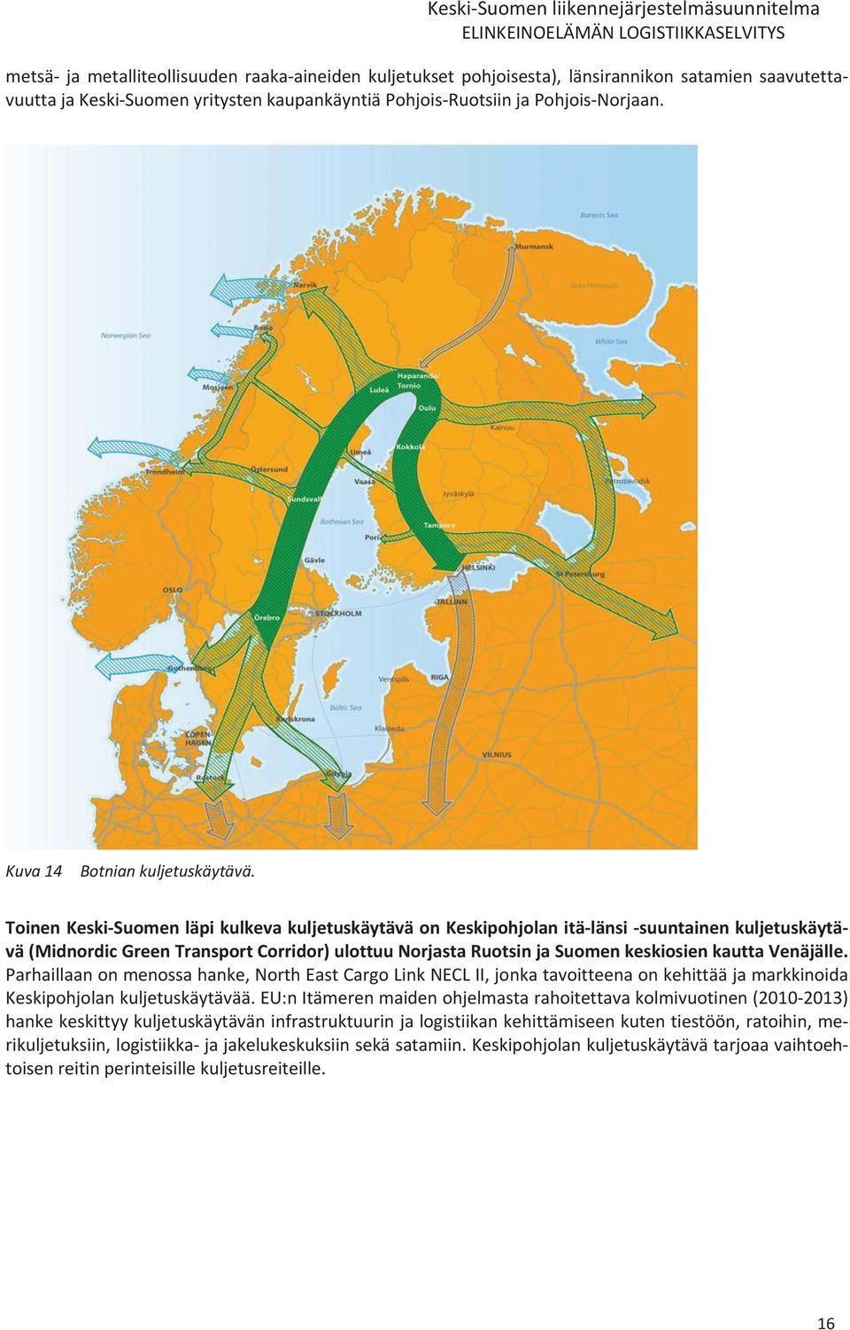 ToinenKeskiSuomenläpikulkevakuljetuskäytäväonKeskipohjolanitälänsisuuntainenkuljetuskäytä vä(midnordicgreentransportcorridor)ulottuunorjastaruotsinjasuomenkeskiosienkauttavenäjälle.