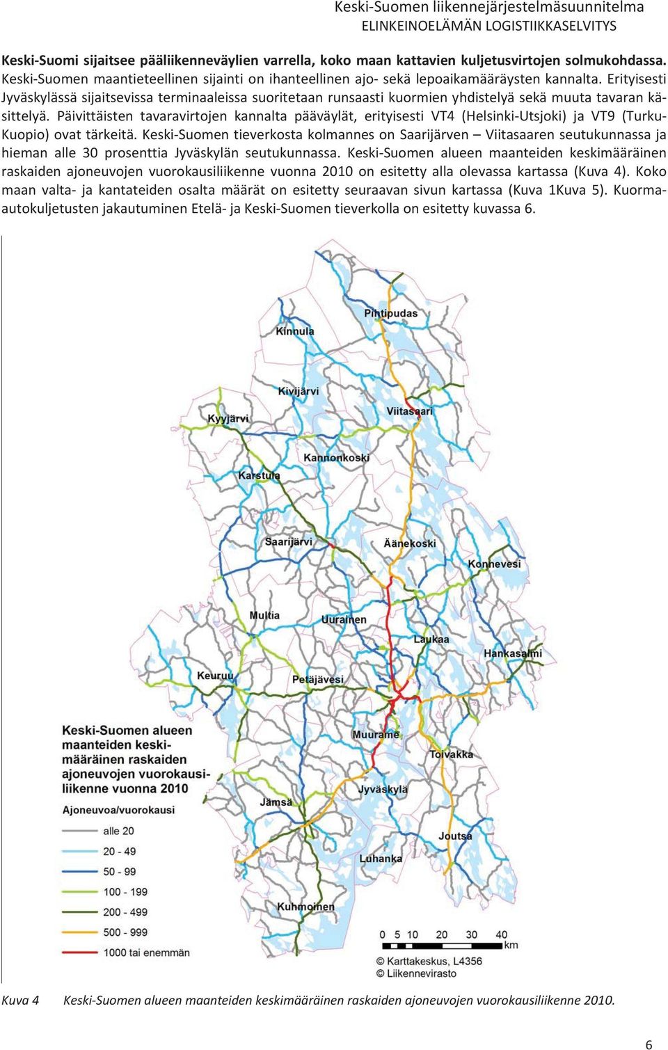 Erityisesti Jyväskylässäsijaitsevissaterminaaleissasuoritetaanrunsaastikuormienyhdistelyäsekämuutatavarankä sittelyä.