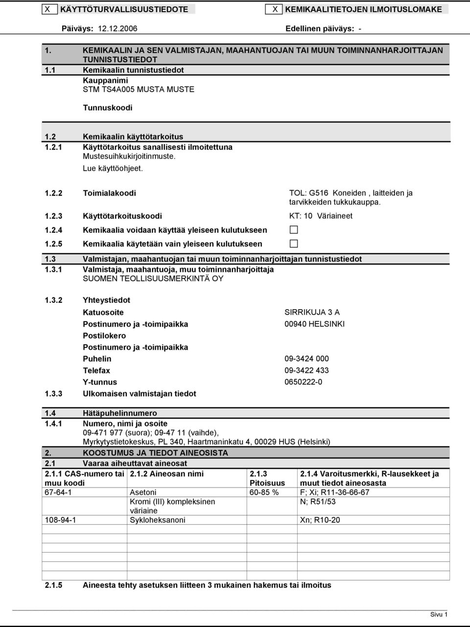 1.2.2 Toimialakoodi TOL: G516 Koneiden, laitteiden ja tarvikkeiden tukkukauppa. 1.2.3 Käyttötarkoituskoodi KT: 10 Väriaineet 1.2.4 Kemikaalia voidaan käyttää yleiseen kulutukseen 1.2.5 Kemikaalia käytetään vain yleiseen kulutukseen 1.