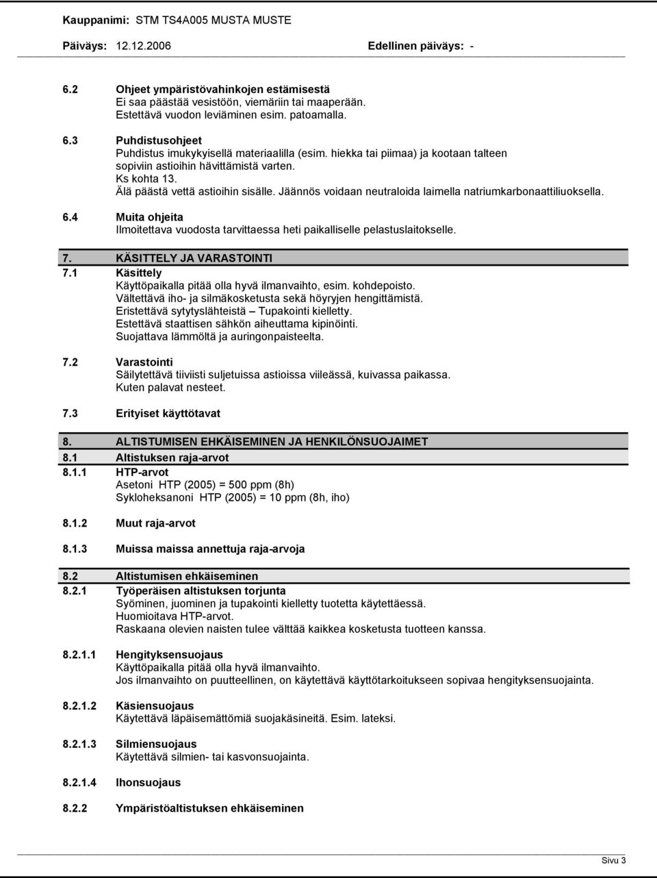 Jäännös voidaan neutraloida laimella natriumkarbonaattiliuoksella. 6.4 Muita ohjeita Ilmoitettava vuodosta tarvittaessa heti paikalliselle pelastuslaitokselle. 7. KÄSITTELY JA VARASTOINTI 7.