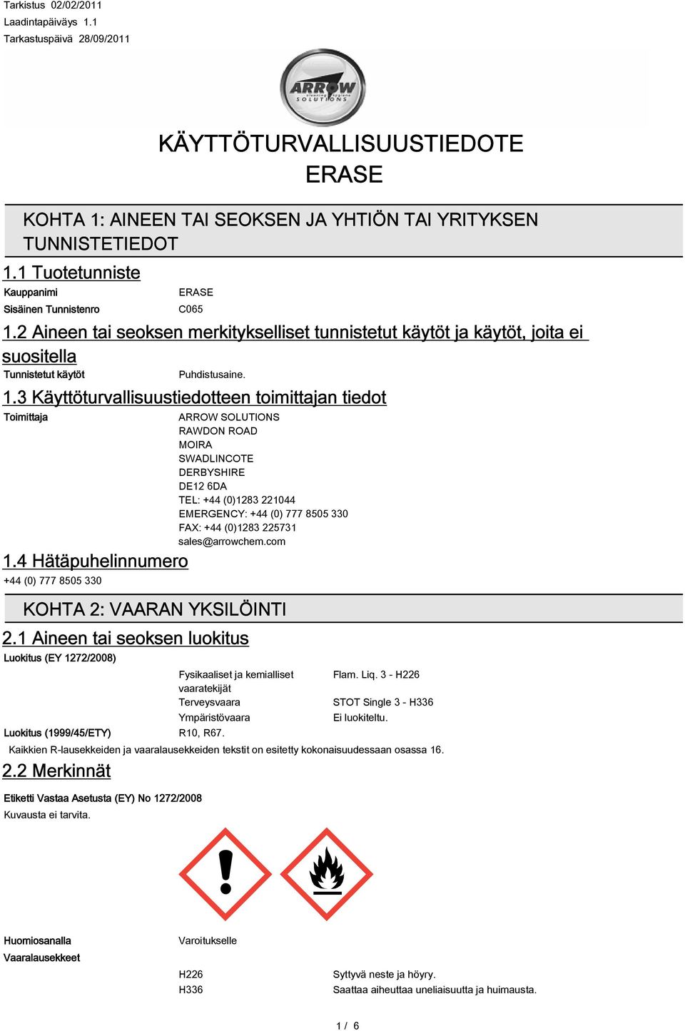 2 Aineen tai seoksen merkitykselliset tunnistetut käytöt ja käytöt, joita ei suositella Tunnistetut käytöt Puhdistusaine. 1.