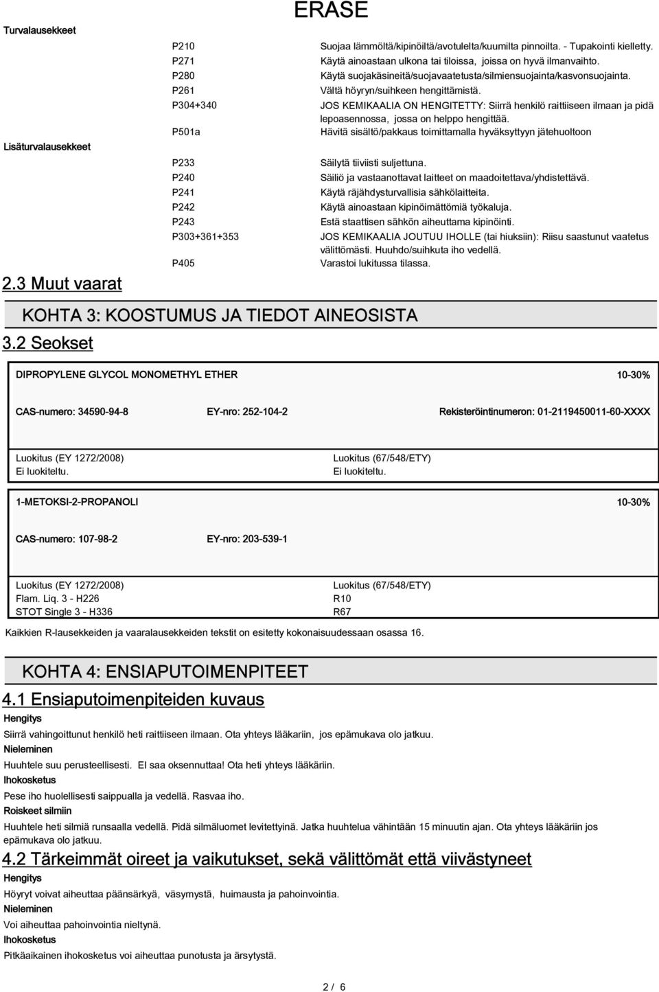 P304+340 JOS KEMIKAALIA ON HENGITETTY: Siirrä henkilö raittiiseen ilmaan ja pidä lepoasennossa, jossa on helppo hengittää.