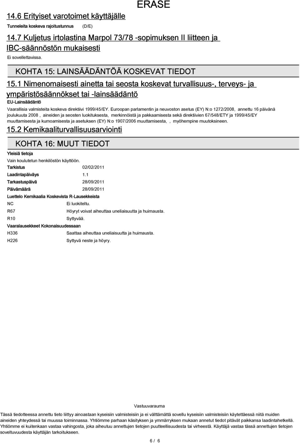 1 Nimenomaisesti ainetta tai seosta koskevat turvallisuus-, terveys- ja ympäristösäännökset tai -lainsäädäntö EU-Lainsäädäntö Vaarallisia valmisteita koskeva direktiivi 1999/45/EY.