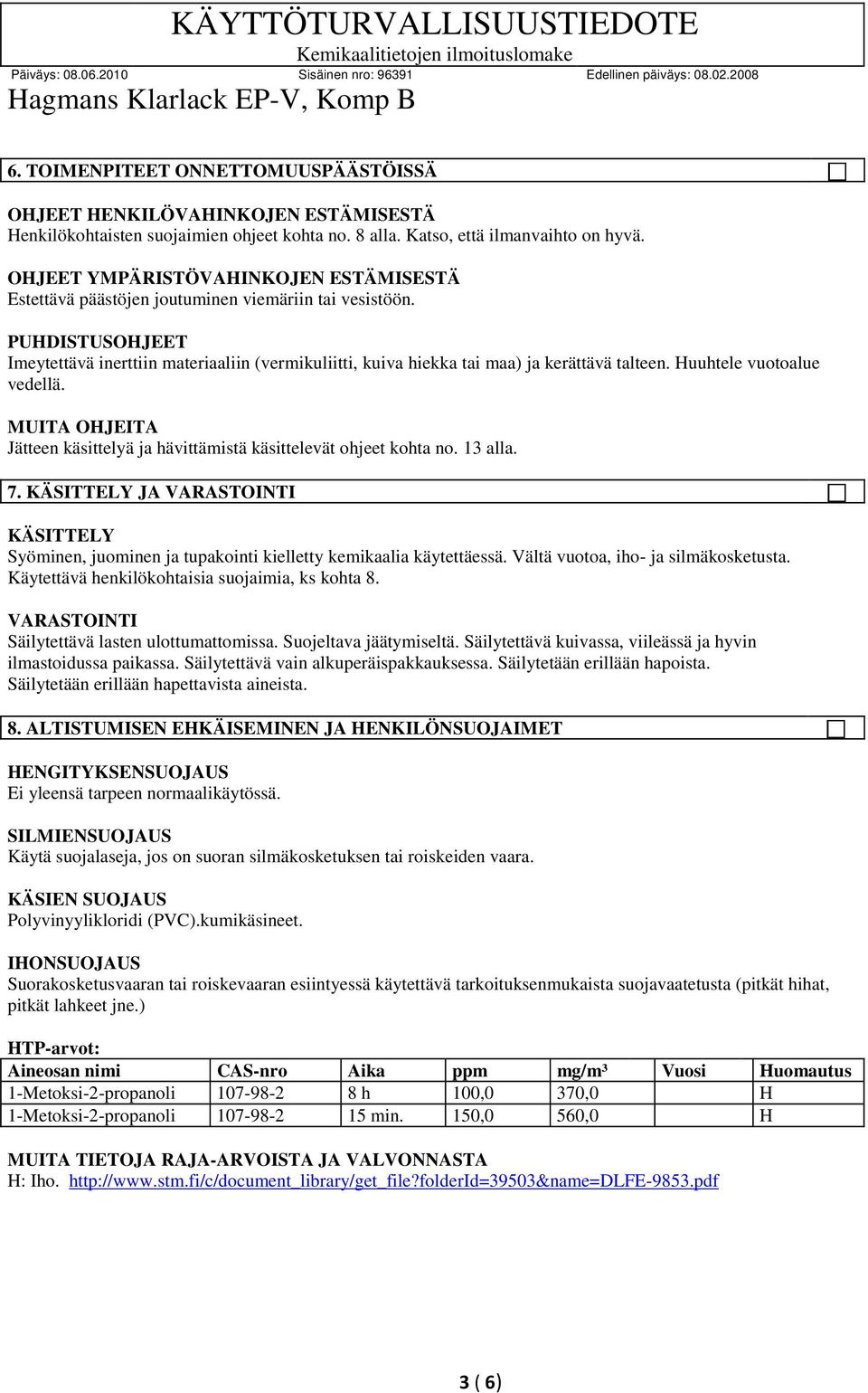 PUHDISTUSOHJEET Imeytettävä inerttiin materiaaliin (vermikuliitti, kuiva hiekka tai maa) ja kerättävä talteen. Huuhtele vuotoalue vedellä.