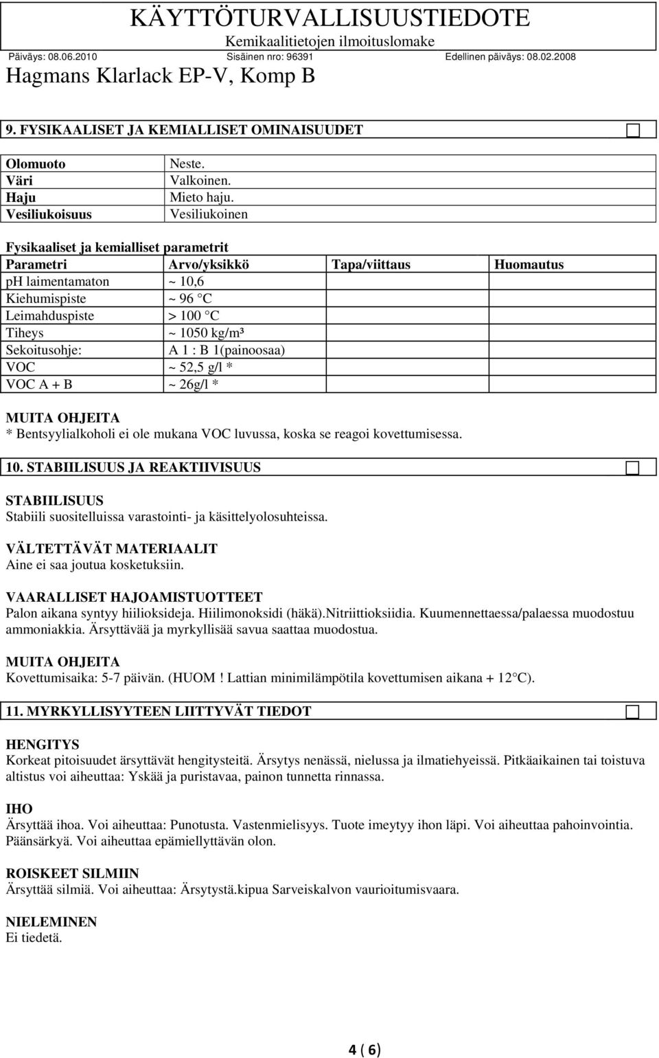 Sekoitusohje: A 1 : B 1(painoosaa) VOC ~ 52,5 g/l * VOC A + B ~ 26g/l * * Bentsyylialkoholi ei ole mukana VOC luvussa, koska se reagoi kovettumisessa. 10.