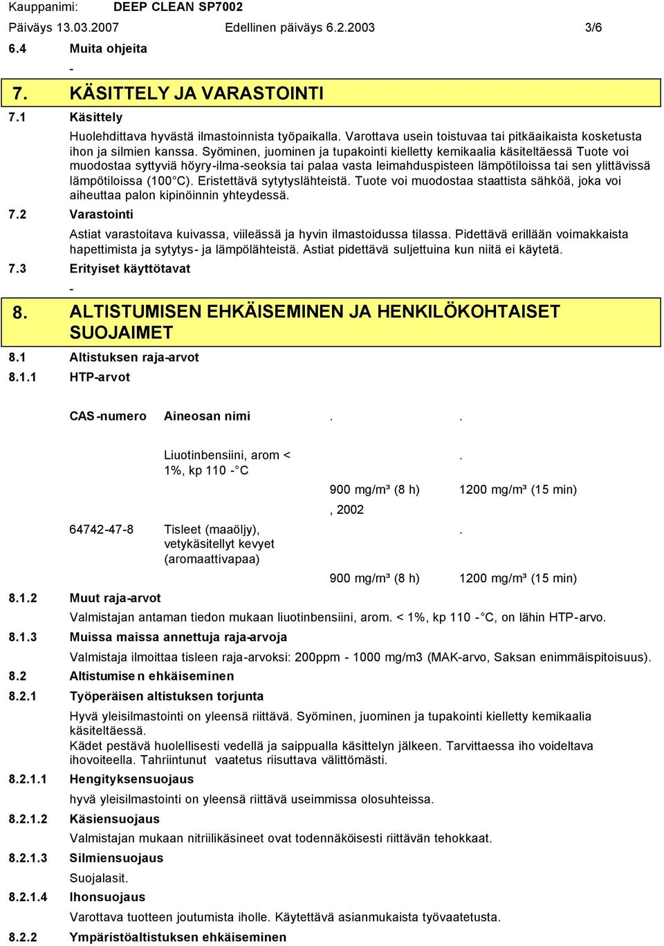 Syöminen, juominen ja tupakointi kielletty kemikaalia käsiteltäessä Tuote voi muodostaa syttyviä höyryilmaseoksia tai palaa vasta leimahduspisteen lämpötiloissa tai sen ylittävissä lämpötiloissa (100