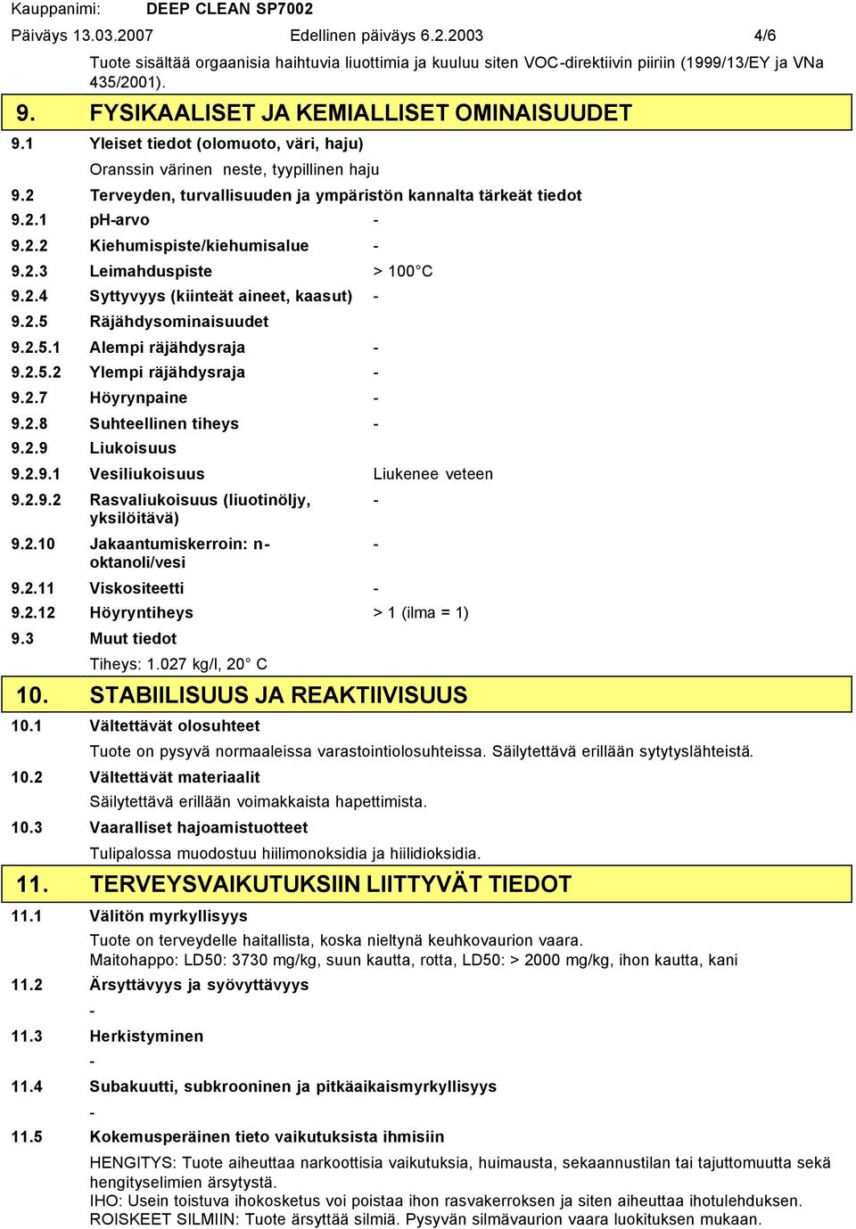 2.2 Kiehumispiste/kiehumisalue 9.2.3 Leimahduspiste > 100 C 9.2.4 Syttyvyys (kiinteät aineet, kaasut) 9.2.5 Räjähdysominaisuudet 9.2.5.1 Alempi räjähdysraja 9.2.5.2 Ylempi räjähdysraja 9.2.7 Höyrynpaine 9.