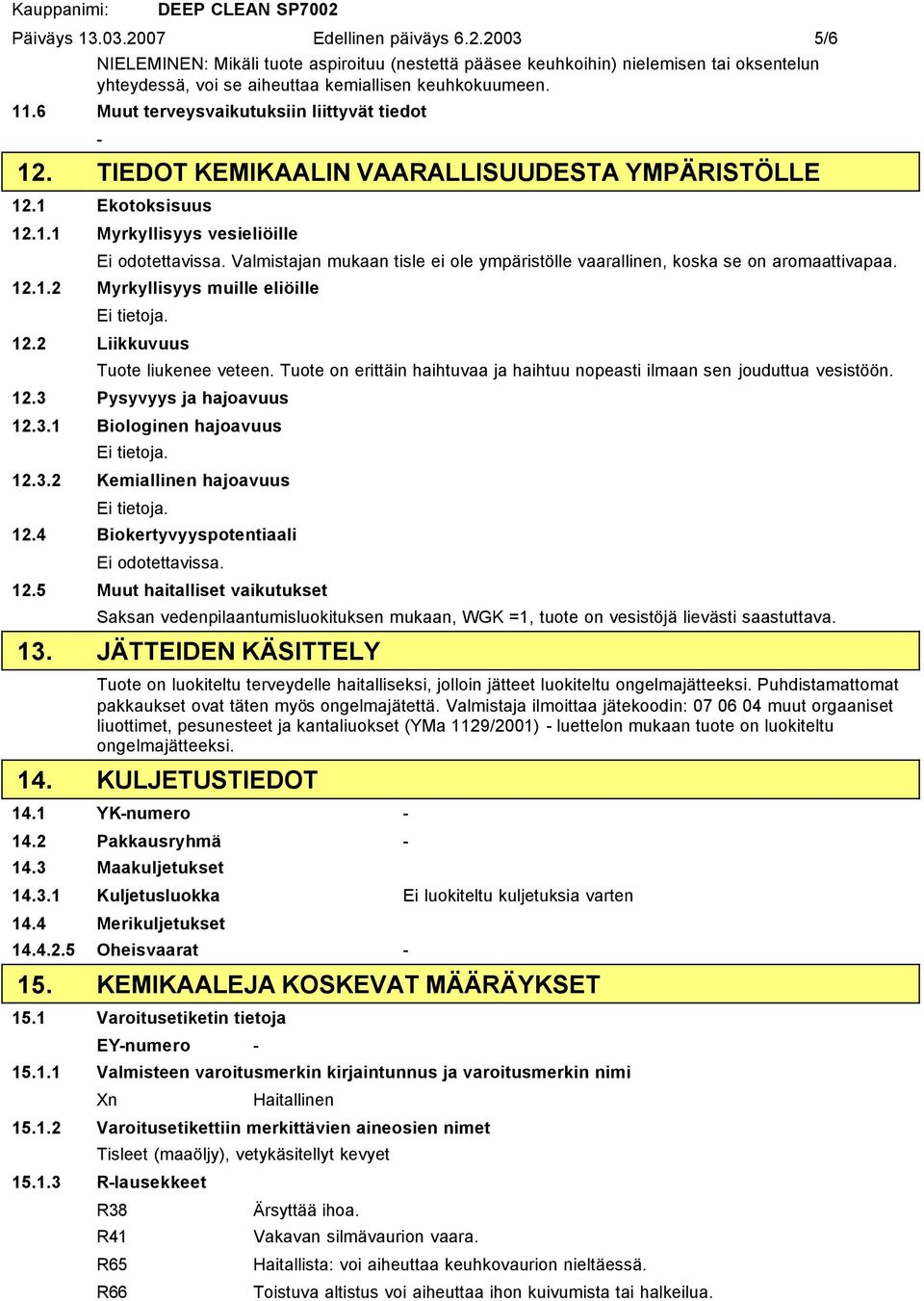 Valmistajan mukaan tisle ei ole ympäristölle vaarallinen, koska se on aromaattivapaa. 12.1.2 Myrkyllisyys muille eliöille Ei tietoja. 12.2 Liikkuvuus Tuote liukenee veteen.