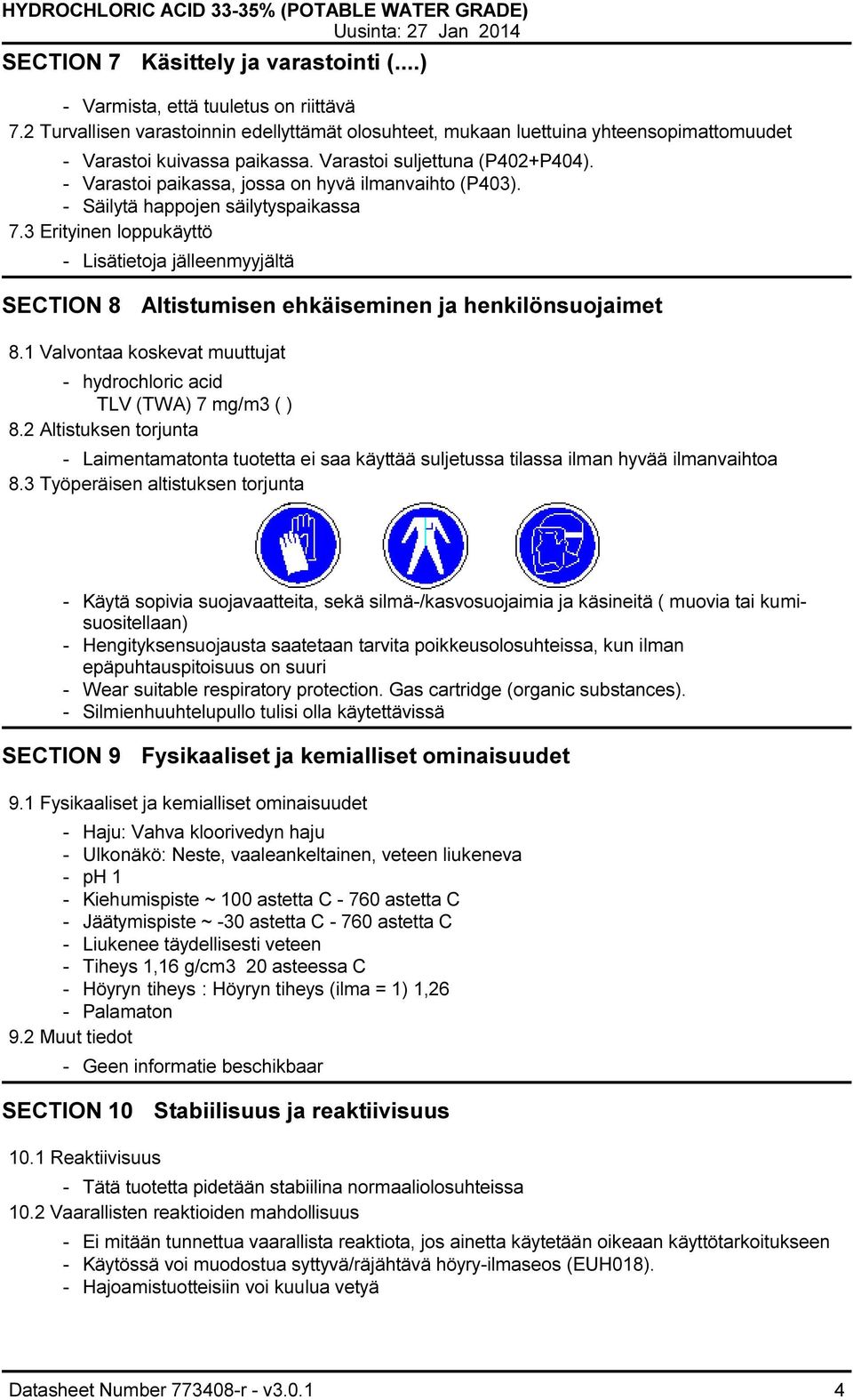 Varastoi paikassa, jossa on hyvä ilmanvaihto (P403). Säilytä happojen säilytyspaikassa 7.3 Erityinen loppukäyttö Lisätietoja jälleenmyyjältä SECTION 8 Altistumisen ehkäiseminen ja henkilönsuojaimet 8.