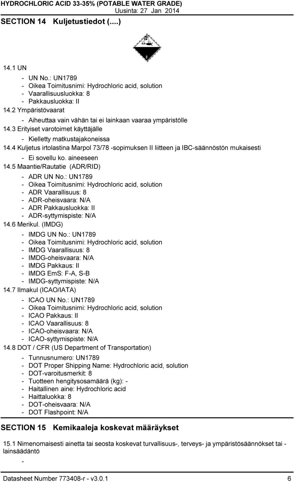 4 Kuljetus irtolastina Marpol 73/78 sopimuksen II liitteen ja IBCsäännöstön mukaisesti Ei sovellu ko. aineeseen 14.5 Maantie/Rautatie (ADR/RID) ADR UN No.