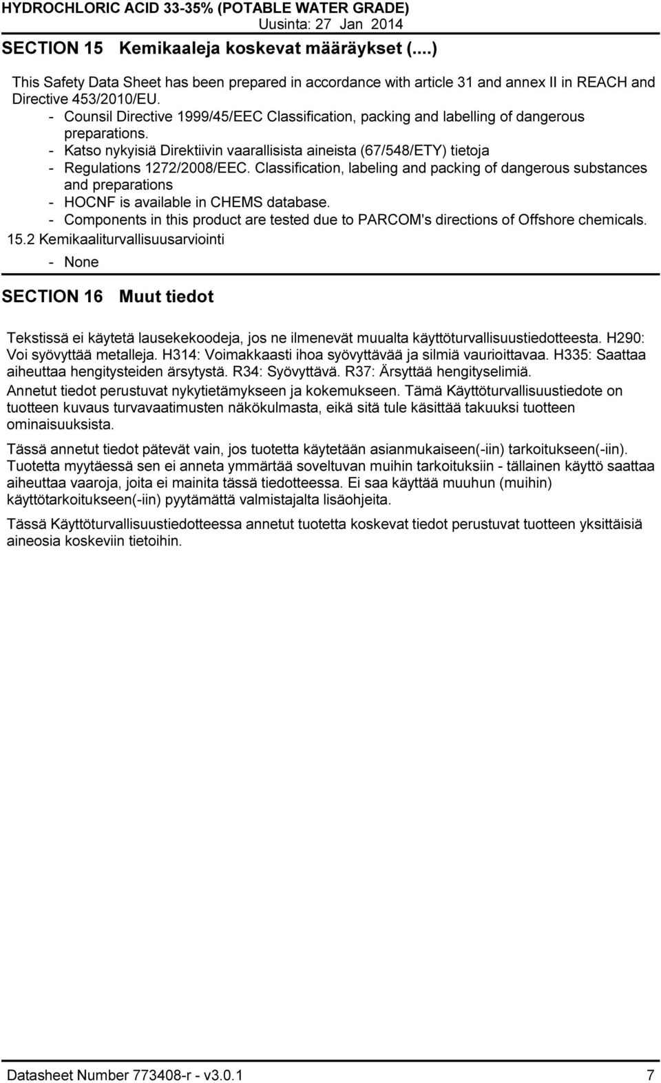 Counsil Directive 1999/45/EEC Classification, packing and labelling of dangerous preparations. Katso nykyisiä Direktiivin vaarallisista aineista (67/548/ETY) tietoja Regulations 1272/2008/EEC.