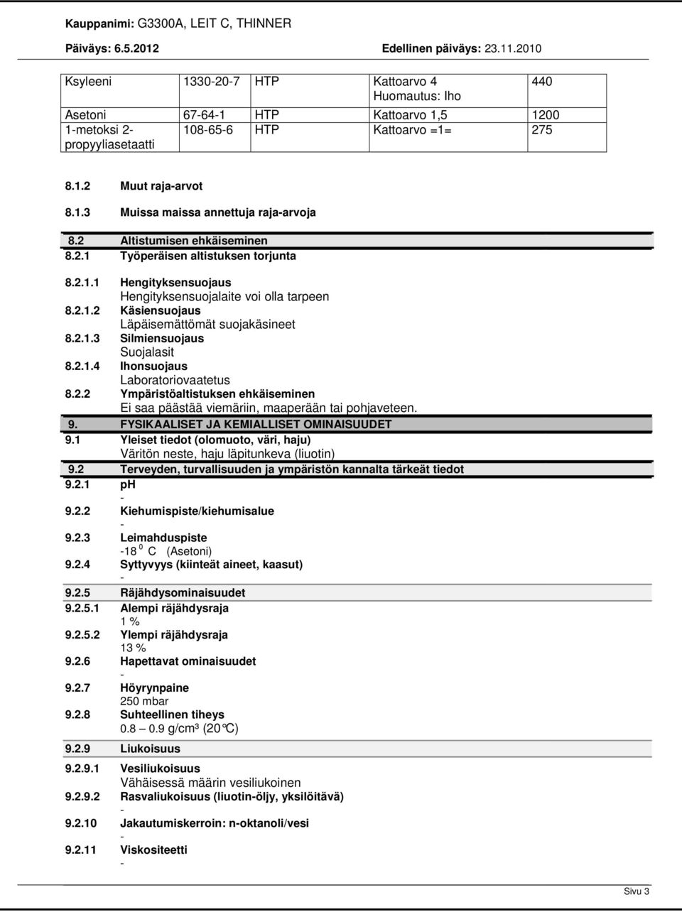 2.1.4 Ihonsuojaus Laboratoriovaatetus 8.2.2 Ympäristöaltistuksen ehkäiseminen Ei saa päästää viemäriin, maaperään tai pohjaveteen. 9. FYSIKAALISET JA KEMIALLISET OMINAISUUDET 9.