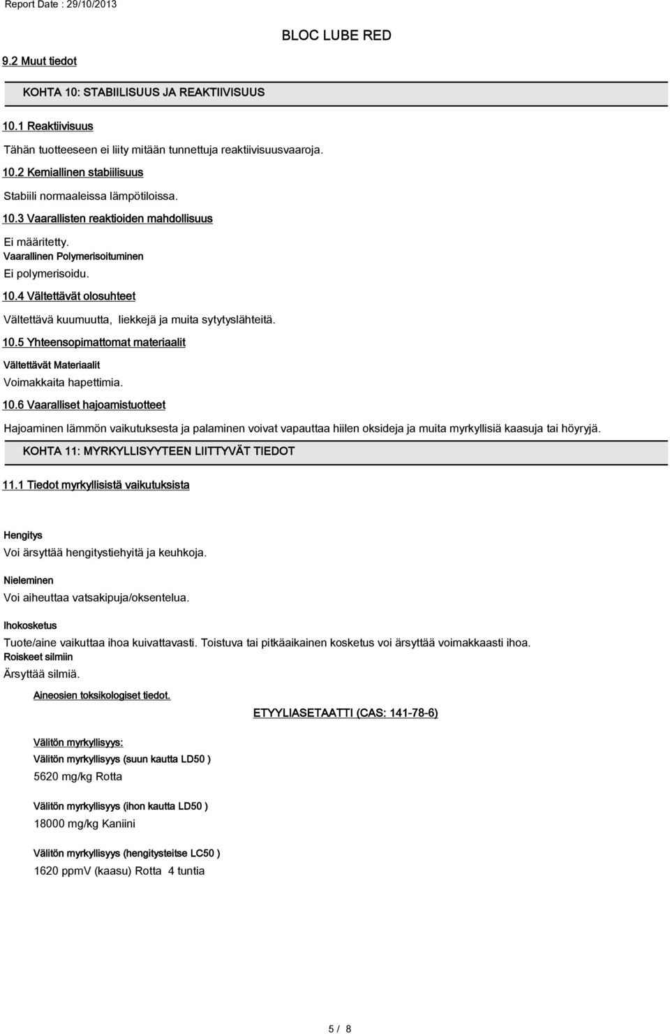 10.6 Vaaralliset hajoamistuotteet Hajoaminen lämmön vaikutuksesta ja palaminen voivat vapauttaa hiilen oksideja ja muita myrkyllisiä kaasuja tai höyryjä. KOHTA 11: MYRKYLLISYYTEEN LIITTYVÄT TIEDOT 11.