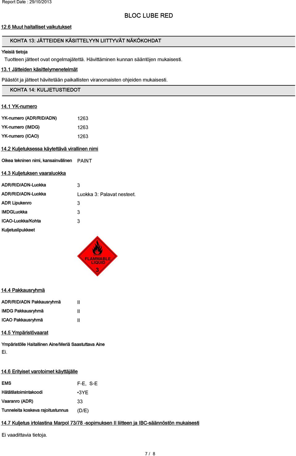 2 Kuljetuksessa käytettävä virallinen nimi Oikea tekninen nimi, kansainvälinen PAINT 14.3 Kuljetuksen vaaraluokka ADR/RID/ADN-Luokka 3 ADR/RID/ADN-Luokka Luokka 3: Palavat nesteet.