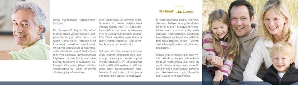This also means all the necessary gredients geared to your specific skin condion. Dr. Baumann tarjoaa täydelliset tuotteet myös vartalonhoitoon.