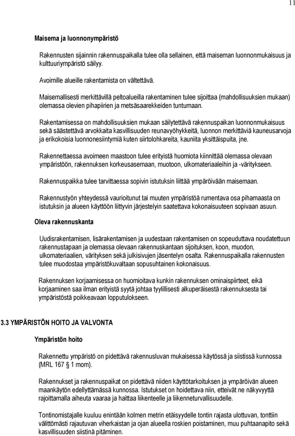 Rakentamisessa on mahdollisuuksien mukaan säilytettävä rakennuspaikan luonnonmukaisuus sekä säästettävä arvokkaita kasvillisuuden reunavyöhykkeitä, luonnon merkittäviä kauneusarvoja ja erikokoisia