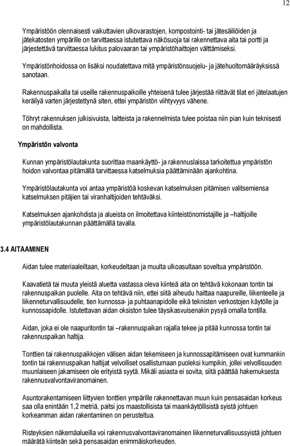 Rakennuspaikalla tai useille rakennuspaikoille yhteisenä tulee järjestää riittävät tilat eri jätelaatujen keräilyä varten järjestettynä siten, ettei ympäristön viihtyvyys vähene.