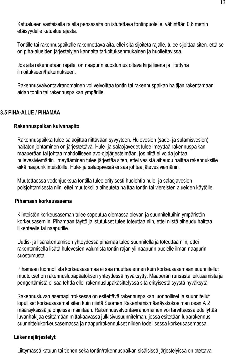 Jos aita rakennetaan rajalle, on naapurin suostumus oltava kirjallisena ja liitettynä ilmoitukseen/hakemukseen.