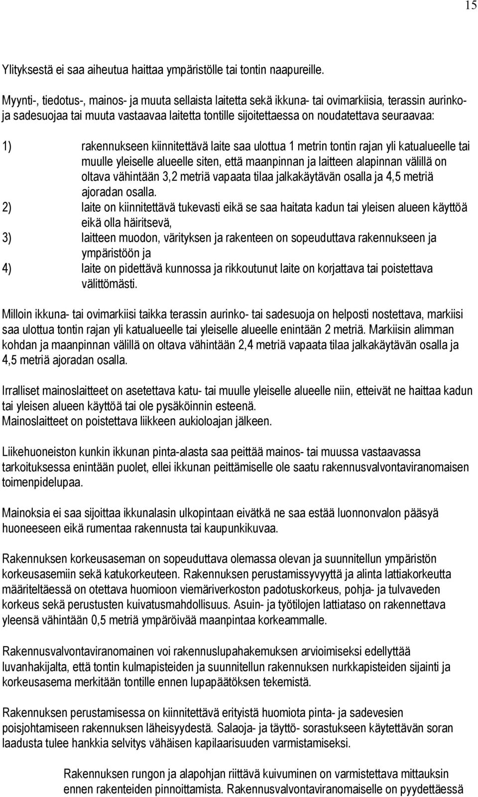 rakennukseen kiinnitettävä laite saa ulottua 1 metrin tontin rajan yli katualueelle tai muulle yleiselle alueelle siten, että maanpinnan ja laitteen alapinnan välillä on oltava vähintään 3,2 metriä