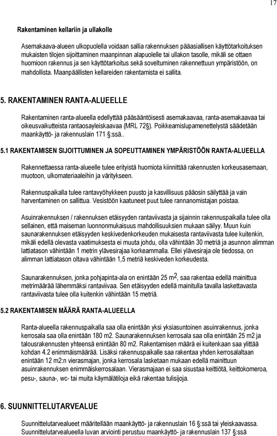 RAKENTAMINEN RANTA-ALUEELLE Rakentaminen ranta-alueella edellyttää pääsääntöisesti asemakaavaa, ranta-asemakaavaa tai oikeusvaikutteista rantaosayleiskaavaa (MRL 72 ).