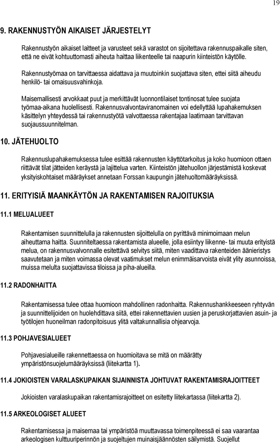 Maisemallisesti arvokkaat puut ja merkittävät luonnontilaiset tontinosat tulee suojata työmaa-aikana huolellisesti.