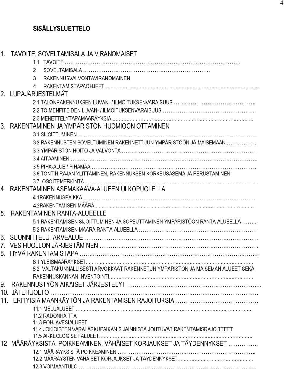 1 SIJOITTUMINEN 3.2 RAKENNUSTEN SOVELTUMINEN RAKENNETTUUN YMPÄRISTÖÖN JA MAISEMAAN. 3.3 YMPÄRISTÖN HOITO JA VALVONTA 3.4 AITAAMINEN. 3.5 PIHA-ALUE / PIHAMAA. 3.6 TONTIN RAJAN YLITTÄMINEN, RAKENNUKSEN KORKEUSASEMA JA PERUSTAMINEN 3.