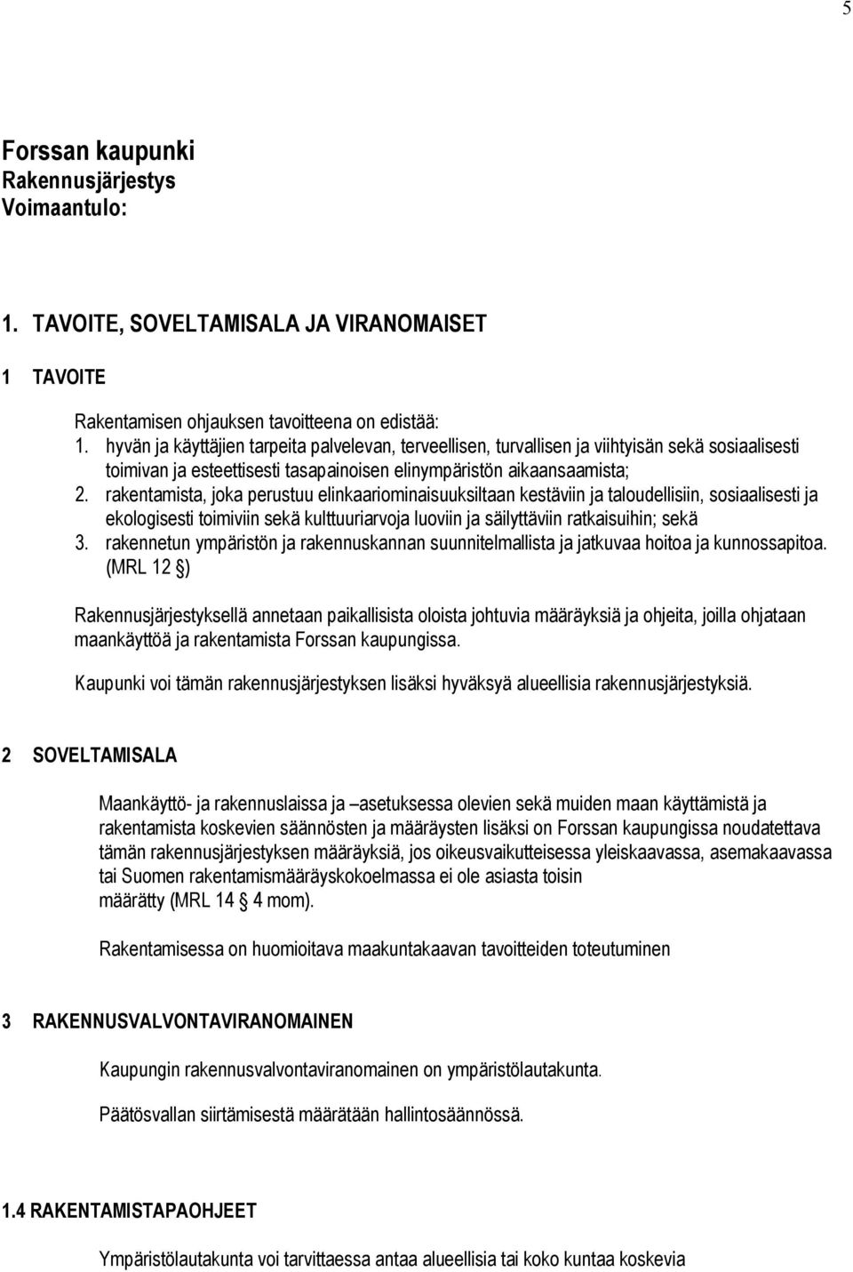 rakentamista, joka perustuu elinkaariominaisuuksiltaan kestäviin ja taloudellisiin, sosiaalisesti ja ekologisesti toimiviin sekä kulttuuriarvoja luoviin ja säilyttäviin ratkaisuihin; sekä 3.