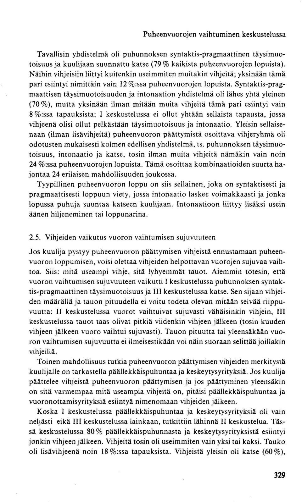 Syntaktis-pragmaattisen täysimuotoisuuden ja intonaation yhdistelmä oli lähes yhtä yleinen (70%), mutta yksinään ilman mitään muita vihjeitä tämä pari esiintyi vain 8 %:ssa tapauksista; I