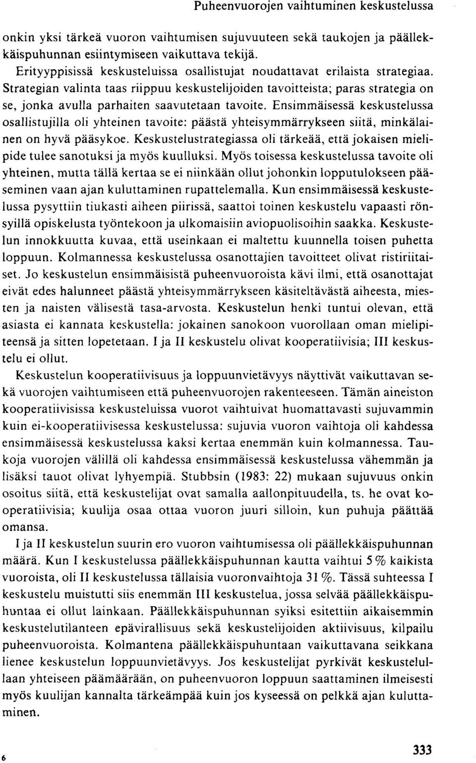 Strategian valinta taas riippuu keskustelijoiden tavoitteista; paras strategia on se, jonka avulla parhaiten saavutetaan tavoite.